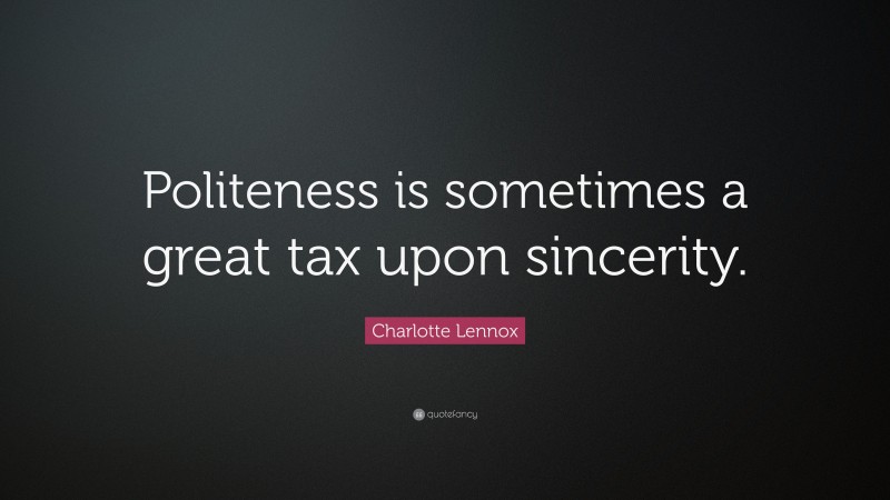 Charlotte Lennox Quote: “Politeness is sometimes a great tax upon sincerity.”