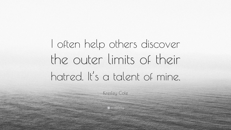 Kresley Cole Quote: “I often help others discover the outer limits of their hatred. It’s a talent of mine.”