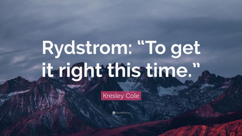 Kresley Cole Quote: “Rydstrom: “To get it right this time.””