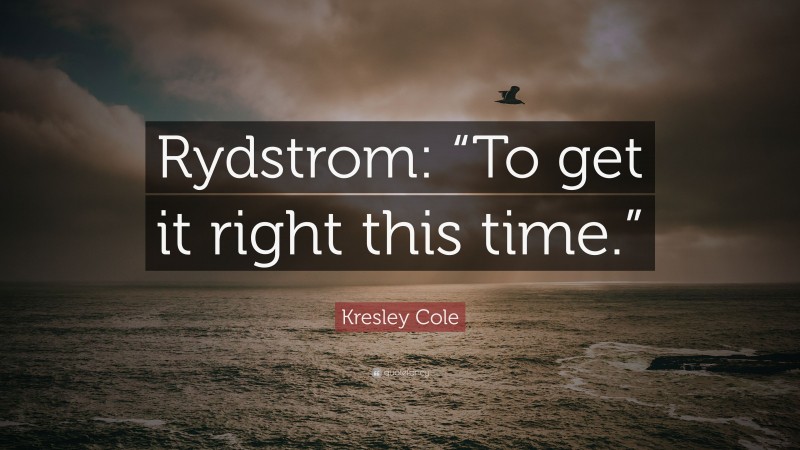 Kresley Cole Quote: “Rydstrom: “To get it right this time.””