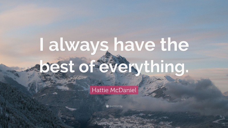 Hattie McDaniel Quote: “I always have the best of everything.”