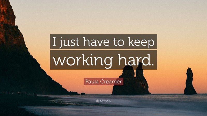 Paula Creamer Quote: “I just have to keep working hard.”