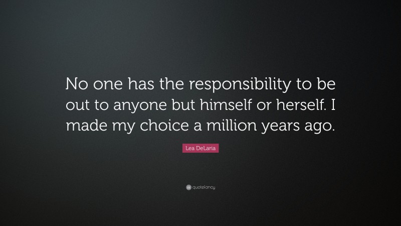 Lea DeLaria Quote: “No one has the responsibility to be out to anyone but himself or herself. I made my choice a million years ago.”