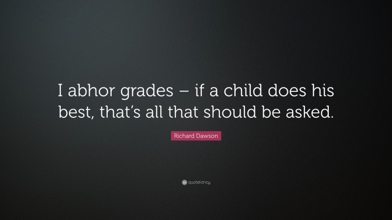 Richard Dawson Quote: “I abhor grades – if a child does his best, that’s all that should be asked.”