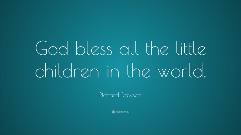 Richard Dawson Quote: “God bless all the little children in the world.”