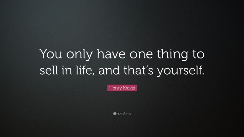 Henry Kravis Quote: “You only have one thing to sell in life, and that’s yourself.”