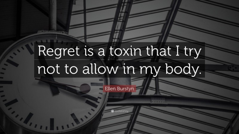 Ellen Burstyn Quote: “Regret is a toxin that I try not to allow in my body.”