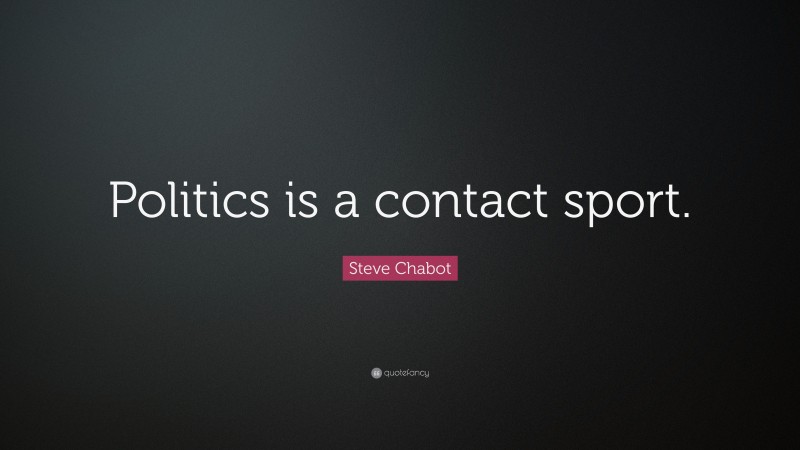Steve Chabot Quote: “Politics is a contact sport.”