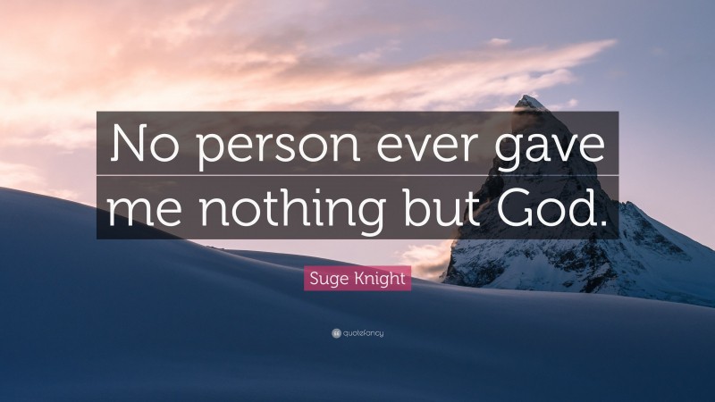 Suge Knight Quote: “No person ever gave me nothing but God.”