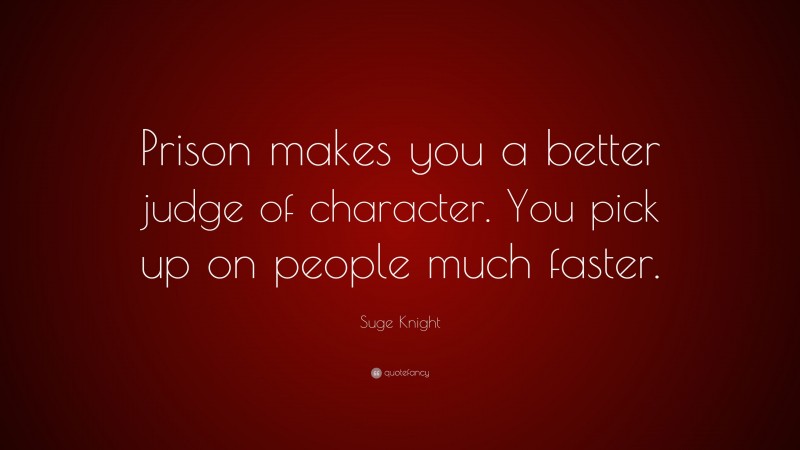 Suge Knight Quote: “Prison makes you a better judge of character. You pick up on people much faster.”