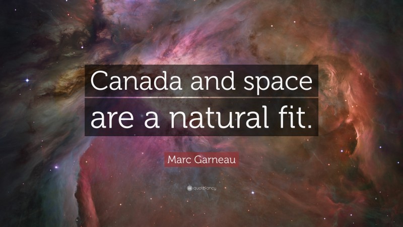 Marc Garneau Quote: “Canada and space are a natural fit.”