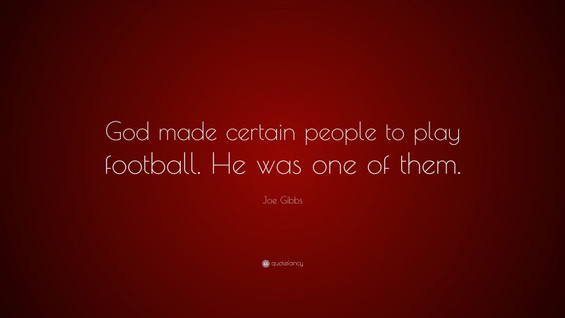 Joe Gibbs Quote: “God made certain people to play football. He was one of them.”