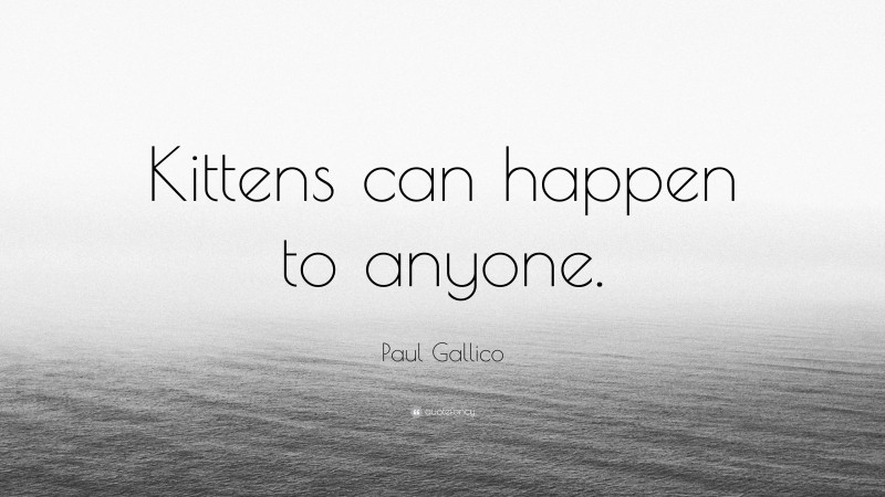 Paul Gallico Quote: “Kittens can happen to anyone.”