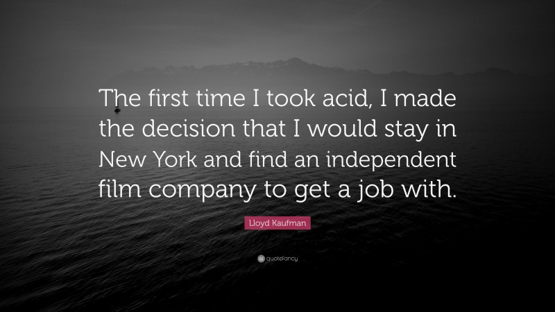 Lloyd Kaufman Quote: “The first time I took acid, I made the decision that I would stay in New York and find an independent film company to get a job with.”
