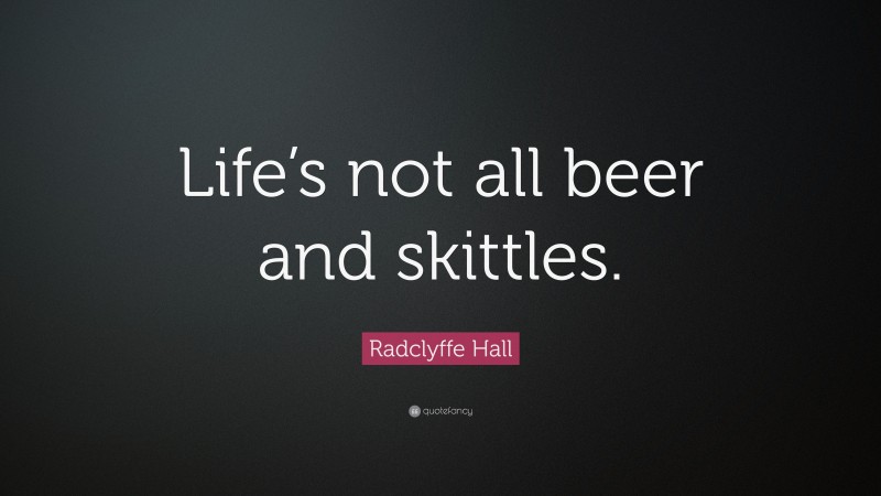 Radclyffe Hall Quote: “Life’s not all beer and skittles.”