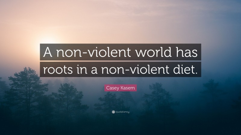 Casey Kasem Quote: “A non-violent world has roots in a non-violent diet.”