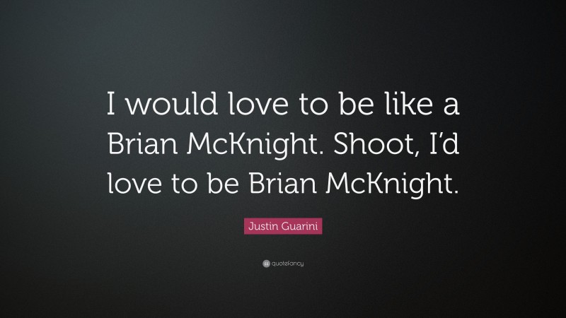 Justin Guarini Quote: “I would love to be like a Brian McKnight. Shoot, I’d love to be Brian McKnight.”