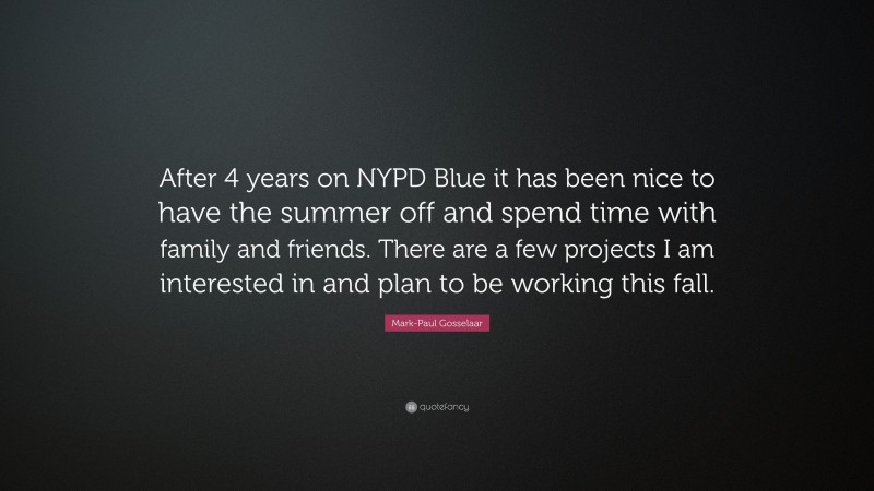 Mark-Paul Gosselaar Quote: “After 4 years on NYPD Blue it has been nice to have the summer off and spend time with family and friends. There are a few projects I am interested in and plan to be working this fall.”