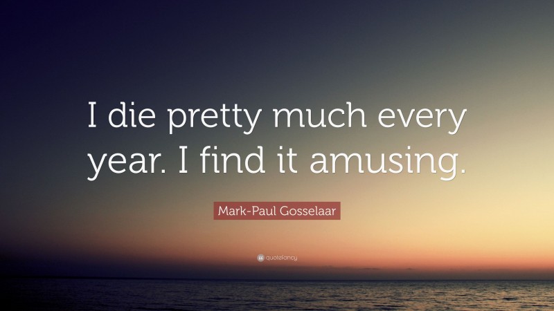 Mark-Paul Gosselaar Quote: “I die pretty much every year. I find it amusing.”