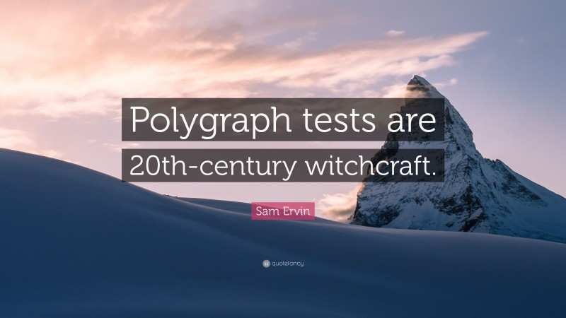 Sam Ervin Quote: “Polygraph tests are 20th-century witchcraft.”