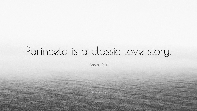 Sanjay Dutt Quote: “Parineeta is a classic love story.”