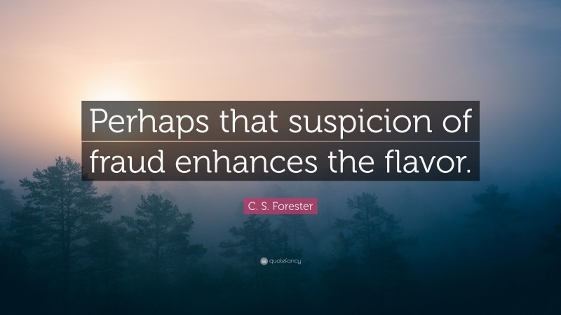 C. S. Forester Quote: “Perhaps that suspicion of fraud enhances the flavor.”