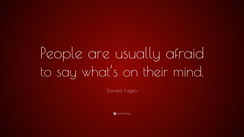 Donald Fagen Quote: “People are usually afraid to say what’s on their mind.”