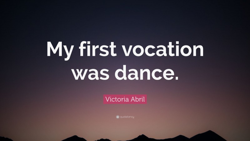 Victoria Abril Quote: “My first vocation was dance.”