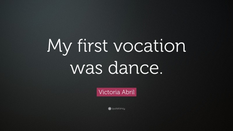 Victoria Abril Quote: “My first vocation was dance.”