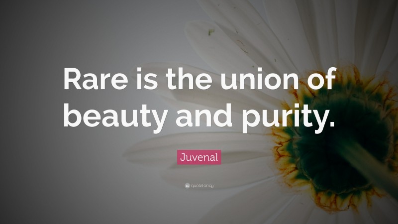 Juvenal Quote: “Rare is the union of beauty and purity.”