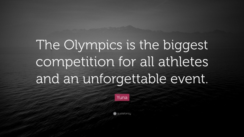 Yuna Quote: “The Olympics is the biggest competition for all athletes and an unforgettable event.”