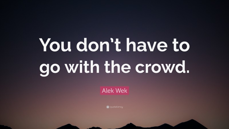 Alek Wek Quote: “You don’t have to go with the crowd.”