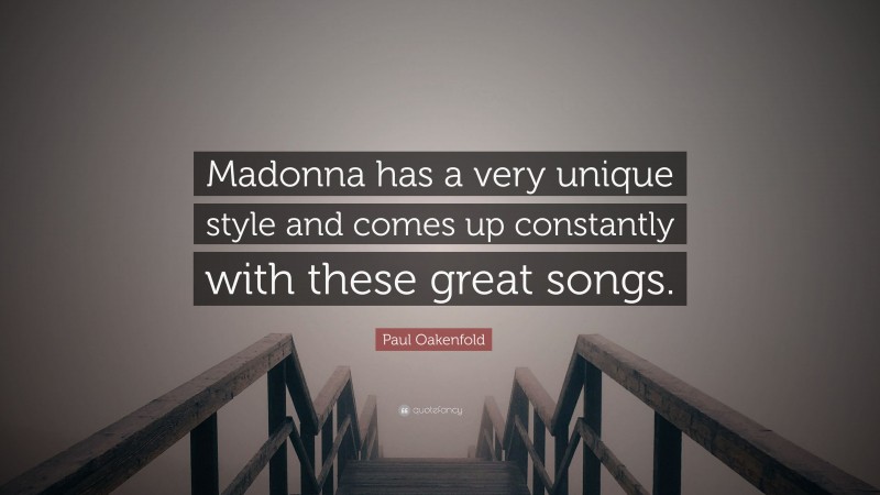 Paul Oakenfold Quote: “Madonna has a very unique style and comes up constantly with these great songs.”