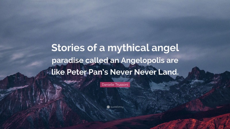 Danielle Trussoni Quote: “Stories of a mythical angel paradise called an Angelopolis are like Peter Pan’s Never Never Land.”