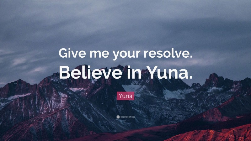 Yuna Quote: “Give me your resolve. Believe in Yuna.”