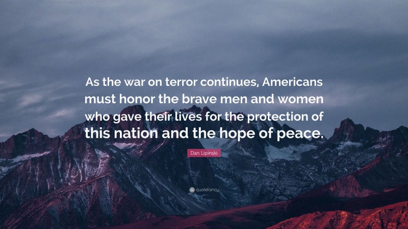 Dan Lipinski Quote: “As the war on terror continues, Americans must honor the brave men and women who gave their lives for the protection of this nation and the hope of peace.”