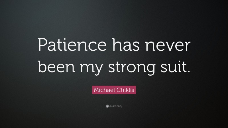 Michael Chiklis Quote: “Patience has never been my strong suit.”