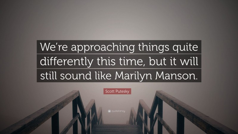 Scott Putesky Quote: “We’re approaching things quite differently this time, but it will still sound like Marilyn Manson.”
