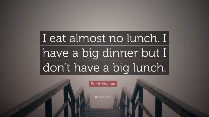 Preet Bharara Quote: “I eat almost no lunch. I have a big dinner but I don’t have a big lunch.”