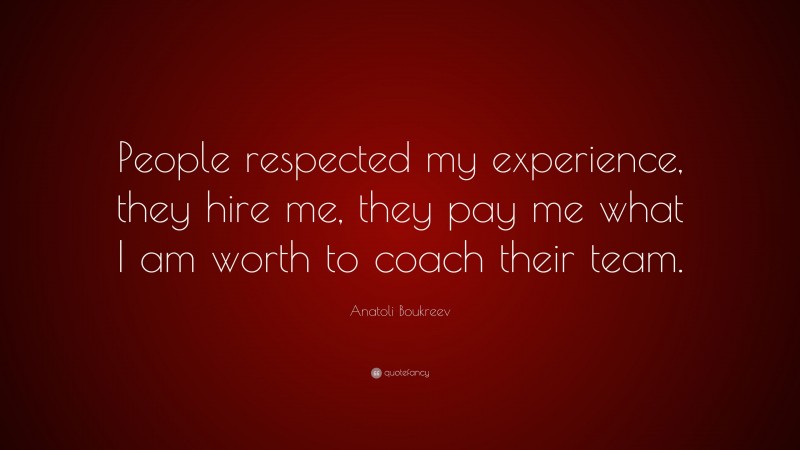 Anatoli Boukreev Quote: “People respected my experience, they hire me, they pay me what I am worth to coach their team.”