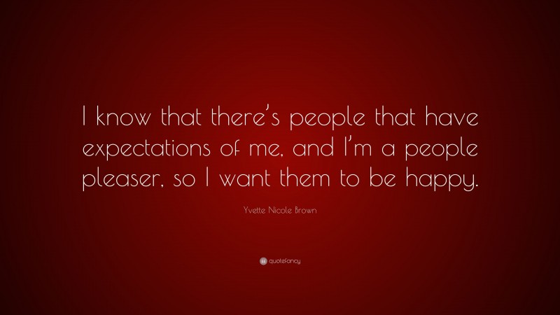 Yvette Nicole Brown Quote: “I know that there’s people that have expectations of me, and I’m a people pleaser, so I want them to be happy.”