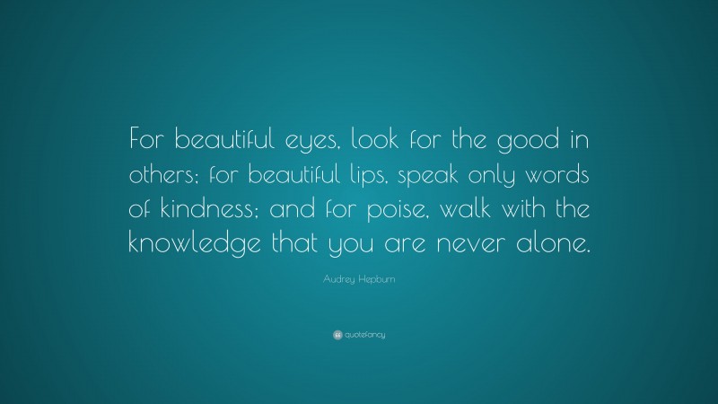 Audrey Hepburn Quote: “For beautiful eyes, look for the good in others ...