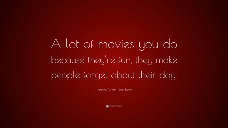 James Van Der Beek Quote: “A lot of movies you do because they’re fun, they make people forget about their day.”