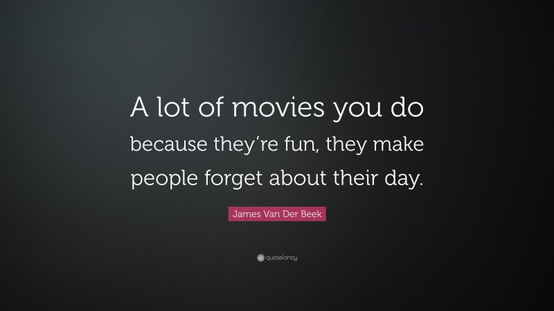 James Van Der Beek Quote: “A lot of movies you do because they’re fun, they make people forget about their day.”