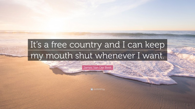 James Van Der Beek Quote: “It’s a free country and I can keep my mouth shut whenever I want.”