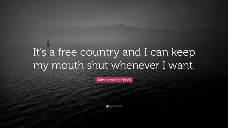 James Van Der Beek Quote: “It’s a free country and I can keep my mouth shut whenever I want.”