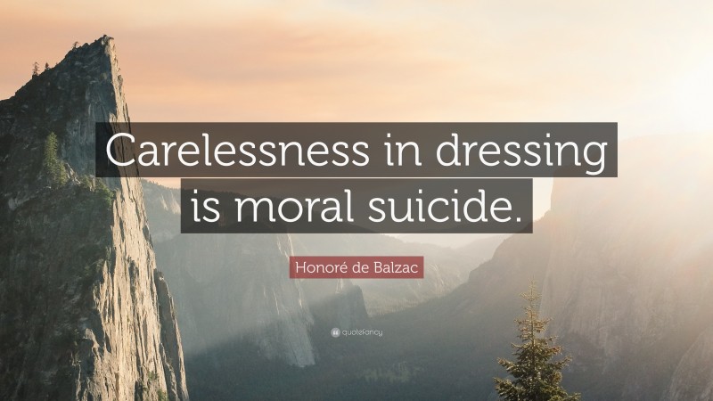 Honoré de Balzac Quote: “Carelessness in dressing is moral suicide.”