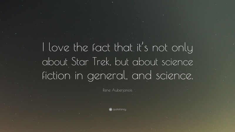 Rene Auberjonois Quote: “I love the fact that it’s not only about Star Trek, but about science fiction in general, and science.”