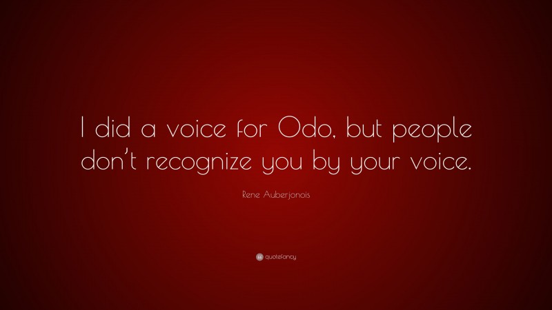 Rene Auberjonois Quote: “I did a voice for Odo, but people don’t recognize you by your voice.”