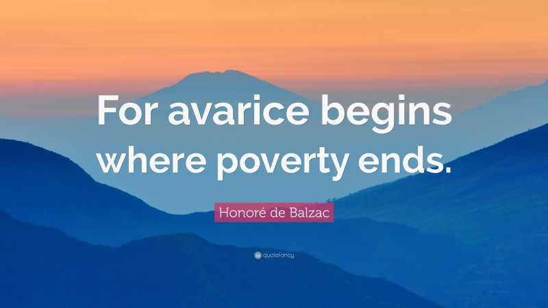 Honoré de Balzac Quote: “For avarice begins where poverty ends.”
